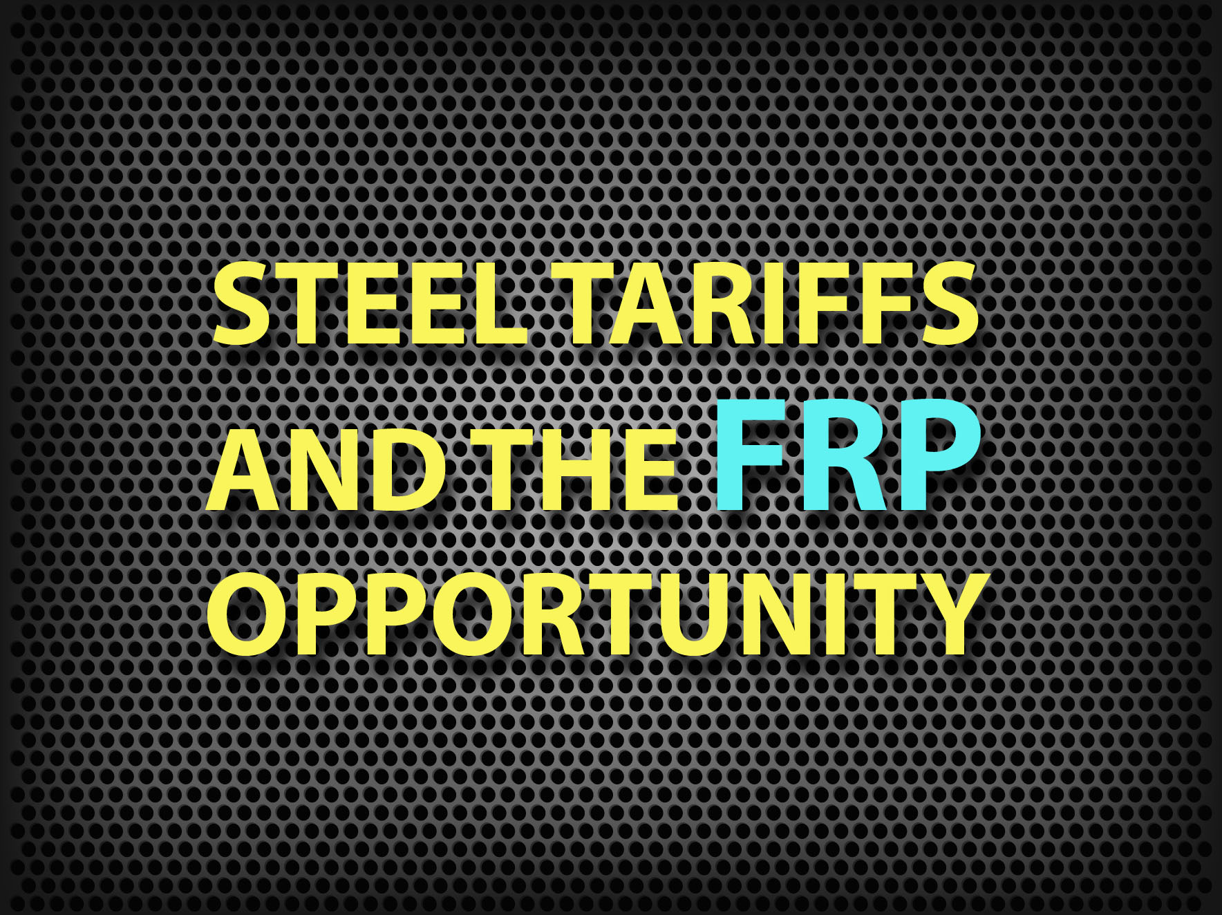 Steel Tariffs Create Uncertainty and FRP on the Rise National Grating